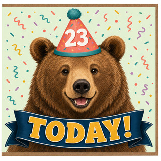 23rd Birthday Card, Funny Bear Birthday Card, Today! Celebration Card