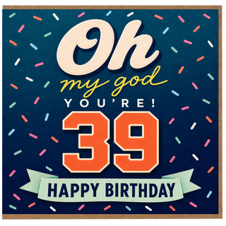 39th Birthday Card, Oh My God You’re 39 Happy Birthday Card
