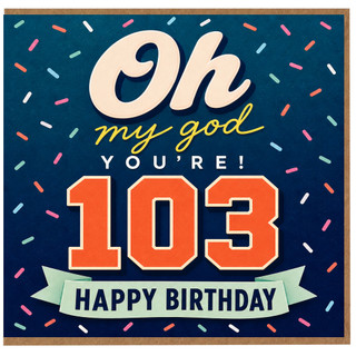 103rd Birthday Card, Oh My God You’re 103 Happy Birthday Card