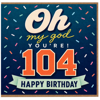 104th Birthday Card, Oh My God You’re 104 Happy Birthday Card