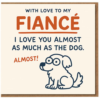 Funny Fiancé Card - I Love You Almost As Much As The Dog - Cute Dog Illustration - Love/Anniversary or Valentine’s Day Card for Fiancé, Engagement