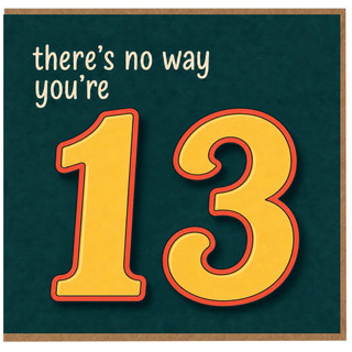 13th Birthday Card, There's No Way You're 13
