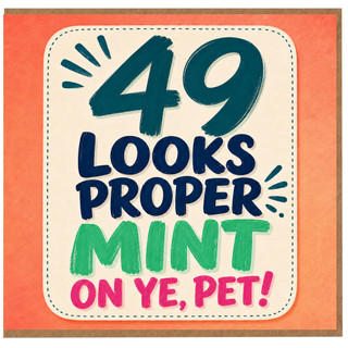 49th Birthday Card, Looks Proper Mint On Ye, Pet!