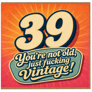 39th Birthday Card, You're Not Old Just Fucking Vintage Retro Humour Card