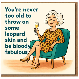 Funny Birthday Card for Her - You're Never Too Old to Throw On Some Leopard Skin and Be Bloody Fabulous - Leopard Print Lady with Champagne - Humorous Card for Mum, Nan, Aunt or Friend