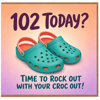 102nd Birthday Card, Time to Rock Out with Your Croc Out