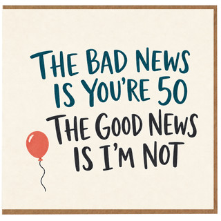 50th Birthday Card, Funny The Bad News Is You're 50 The Good News Is I'm Not Card