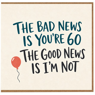 60th Birthday Card, The Bad News Is You're 60 The Good News Is I'm Not
