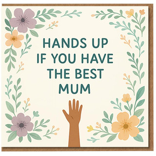 Hands Up If You Have The Best Mum Card - Cute Floral Hand Illustration Mother’s Day or Birthday Card for Mum
