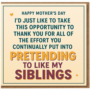 Funny Mother’s Day Card for Mum - Thank You for Pretending to Like My Siblings - Cheeky Family Humour