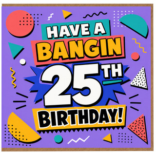 25th Birthday Card, Have a Bangin 25th Birthday!