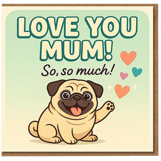 Love You Mum Mother's Day Card - Cute Pug Dog and Hearts - 'LOVE YOU MUM! So, so much!' - From Son or Daughter