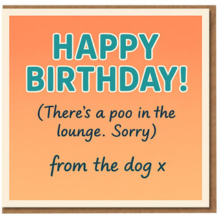 Funny Birthday Card from the Dog - Happy Birthday! (There’s a poo in the lounge. Sorry) Humorous Dog Owner Greeting