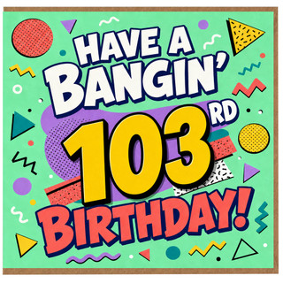 103rd Birthday Card, Have a Bangin' 103rd Birthday Card