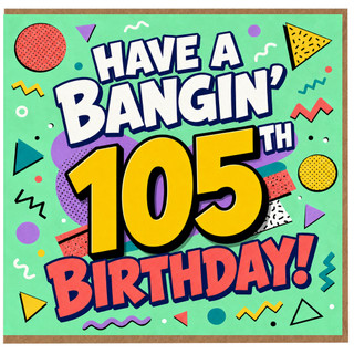 105th Birthday Card, Have a Bangin' Birthday Card