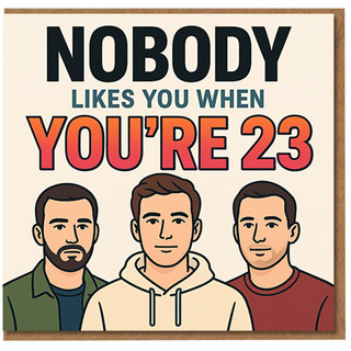 Funny 23rd Birthday Card - 'Nobody Likes You When You're 23' Bold Typographic Design with Illustrated Trio - Cheeky Humour for Friend, Him or Her