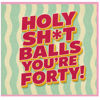 40th Birthday Card, Holy Sh*t Balls You're Forty Funny Card