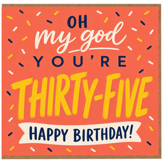 35th Birthday Card, Oh My God You’re Thirty - Five Happy Birthday Card