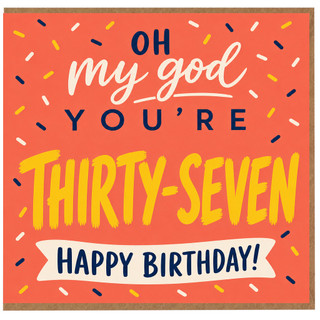 37th Birthday Card, Oh My God You’re Thirty - Seven Happy Birthday Card