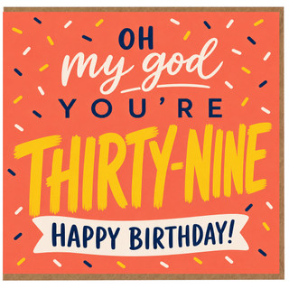 39th Birthday Card, Oh My God You're Thirty - Nine Happy Birthday Card