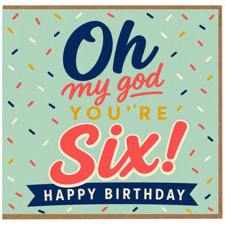 6th Birthday Card, Oh My God You’re Six Happy Birthday Card
