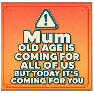 Mum Birthday Card, Funny Old Age Coming For You Card