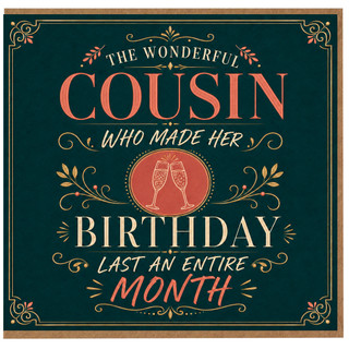 Cousin Birthday Card, The Wonderful Cousin Who Made Her Birthday Last an Entire Month Funny Birthday Card