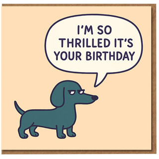 Funny Birthday Card - Sarcastic Dachshund Says 'I'm So Thrilled It's Your Birthday' - Dry Humour Dog Cartoon for Friends & Family