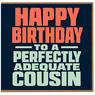 Cousin Birthday Card, Happy Birthday to a Perfectly Adequate Cousin
