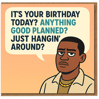 Funny Birthday Card - Deadpan Cartoon Guy with Speech Bubble: 'It's Your Birthday Today? Anything Good Planned? Just Hangin' Around?'