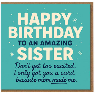 Funny Sister Birthday Card - Happy Birthday to an Amazing Sister - 'Don't get too excited. I only got you a card because mom made me.' Teal Typography