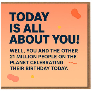 Funny Birthday Card - Today Is All About You (Well, You and the Other 21 Million People) - Cheeky Humour for Friends, Family or Colleagues