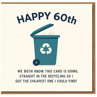 Funny 60th Birthday Card - Recycling Bin Joke - Happy 60th, We Both Know This Card Is Going Straight In The Recycling