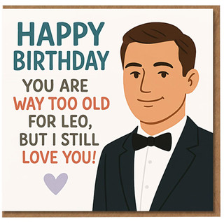 Funny Birthday Card for Him - Way Too Old for Leo, I Still Love You - Tuxedo Gentleman Illustration, Cheeky Husband Boyfriend Partner Card