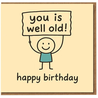 Funny Birthday Card - 'You Is Well Old!' Stick Figure Cartoon, Cheeky Humour for Friend, Brother, Sister or Colleague, For Him or Her