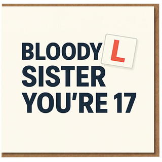 Funny 17th Birthday Card for Sister - 'BLOODY SISTER YOU'RE 17' with Learner L-Plate Design, Cheeky Driving Age Joke