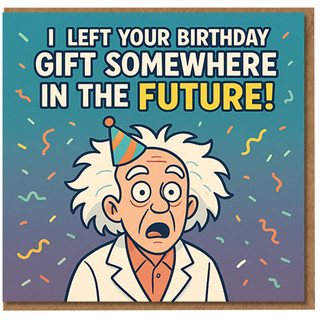 Funny Birthday Card - Time Travel Joke with Cartoon Scientist and Party Hat - I Left Your Birthday Gift Somewhere in the Future!