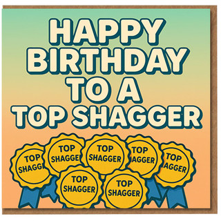 Happy Birthday To A Top Shagger - Funny Rude Adult Humour Card with Cheeky Award Rosettes