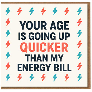Funny Birthday Card - Your Age Is Going Up Quicker Than My Energy Bill - Bold Typography with Lightning Bolts