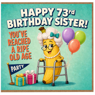 73rd Birthday Sister Card, Funny Ripe Old Age Birthday Card