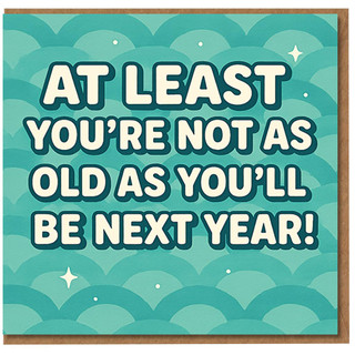 Funny Birthday Card - At Least You're Not As Old As You'll Be Next Year - Cheeky Humour, Teal Pattern Design for Him, Her, Friend or Colleague