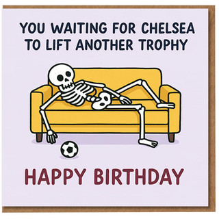 Funny Football Birthday Card - You Waiting for Chelsea to Lift Another Trophy - Skeleton on Sofa - Happy Birthday - For Chelsea Fans, Friends, Brother, Him