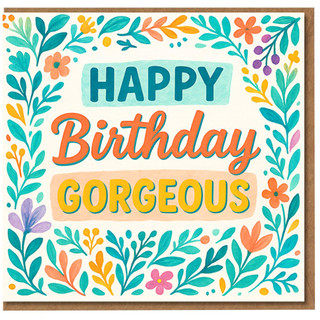 Happy Birthday Gorgeous Card - Colourful Floral Border, Hand-Lettered Typography - Cute Birthday Card for Her, Girlfriend, Wife or Friend