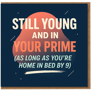 Funny Birthday Card - Still Young And In Your Prime (As Long As You’re Home In Bed By 9) - Humorous Ageing Joke for Him, Her, Friend, Mum, Dad