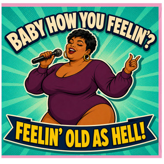Birthday Card, Baby How You Feelin'? Feelin' Old As Hell! Singing Woman Retro Design
