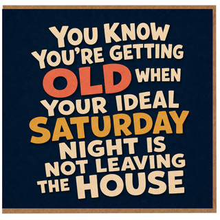 Birthday Card, You Know You're Getting Old When Your Ideal Saturday Night Is Not Leaving The House