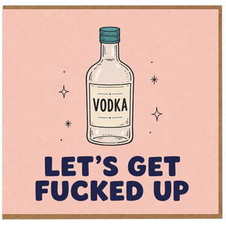 Birthday Card, Let's Get Fucked Up