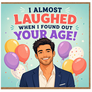 Birthday Card, I Almost Laughed When I Found Out Your Age Card