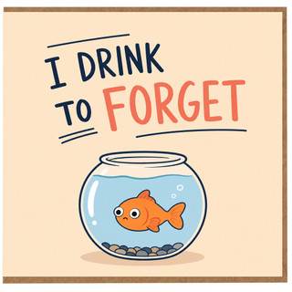 Birthday Card, I Drink to Forget Fishbowl Joke Greeting Card