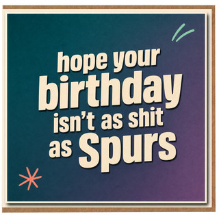 Birthday Card, Hope Your Birthday Isn’t as Shit as Spurs